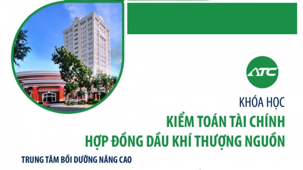 ATC Tổ chức khóa học: Kiểm toán tài chính - Hợp đồng Dầu khí thượng nguồn